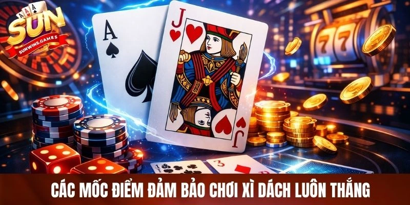 Các mốc điểm đảm bảo chơi xì dách luôn thắng