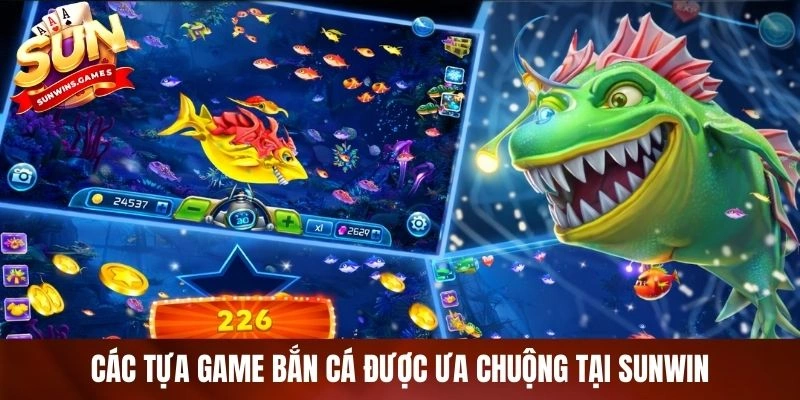 Các tựa game bắn cá được ưa chuộng tại SUNWIN