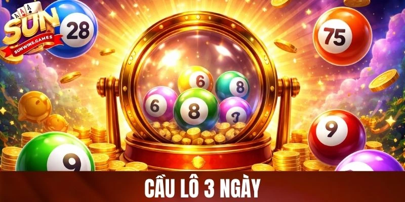 Cầu Lô 3 Ngày - Chọn Số Có Cơ Sở, Tránh Đánh Cảm Tính