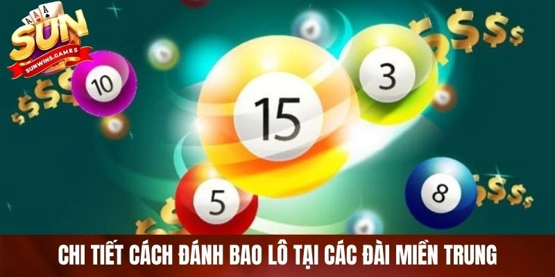 Chi tiết cách đánh bao lô tại các đài miền Trung