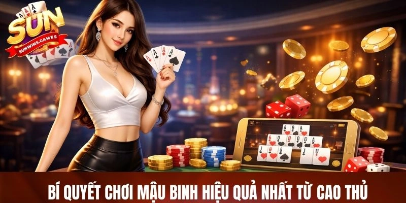 Bí quyết chơi mậu binh hiệu quả nhất từ cao thủ