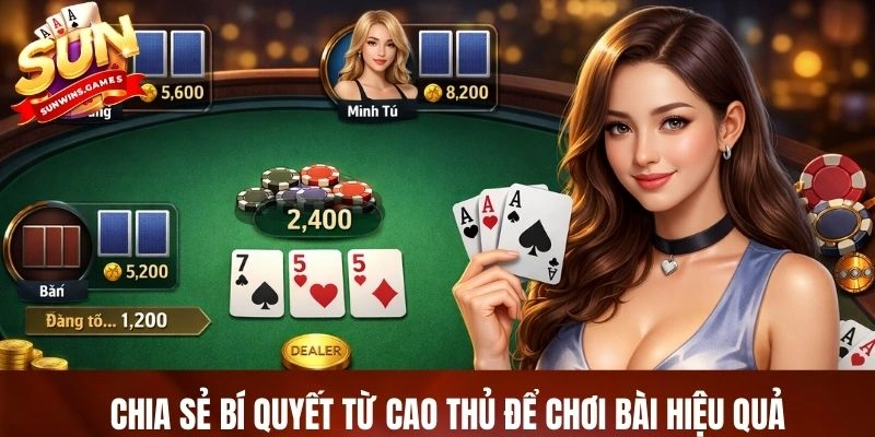 Chia sẻ bí quyết từ cao thủ để chơi bài hiệu quả