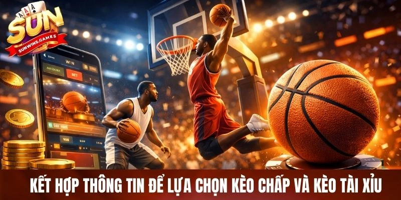 Kết hợp thông tin để lựa chọn kèo chấp và kèo tài xỉu