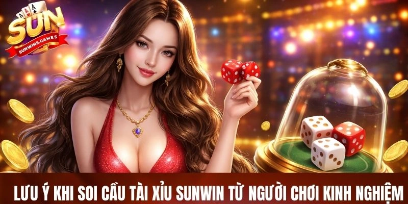 Lưu ý khi soi cầu tài xỉu SUNWIN từ người chơi kinh nghiệm