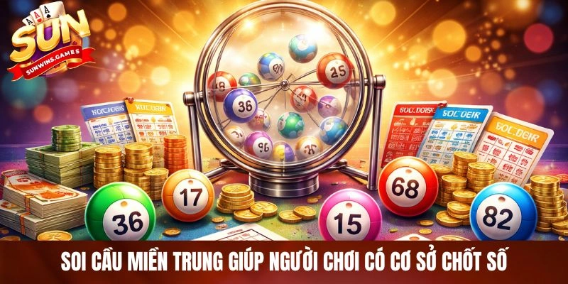 Soi cầu miền Trung giúp người chơi có cơ sở chốt số