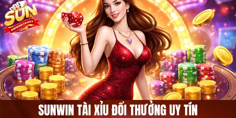 SUNWIN Tài Xỉu Đổi Thưởng Uy Tín - Tựa Game Bàn Cược Hot Nhất