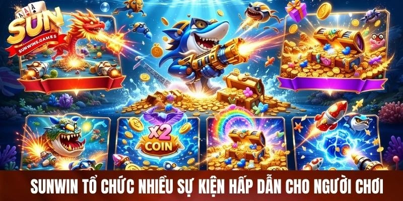 Bắn cá SUNWIN tổ chức nhiều sự kiện hấp dẫn cho người chơi