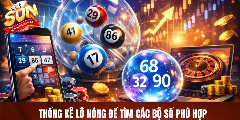 Thống kê lô nóng để tìm các bộ số phù hợp