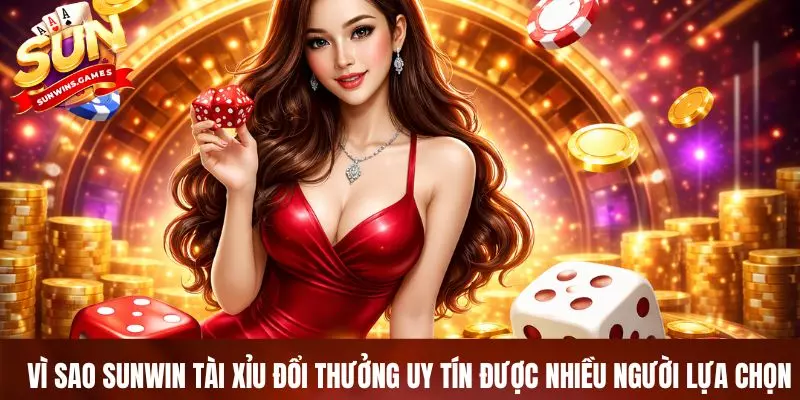 Vì sao SUNWIN tài xỉu đổi thưởng uy tín được nhiều người lựa chọn